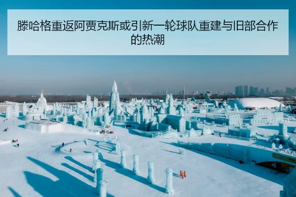 滕哈格重返阿贾克斯或引新一轮球队重建与旧部合作的热潮
