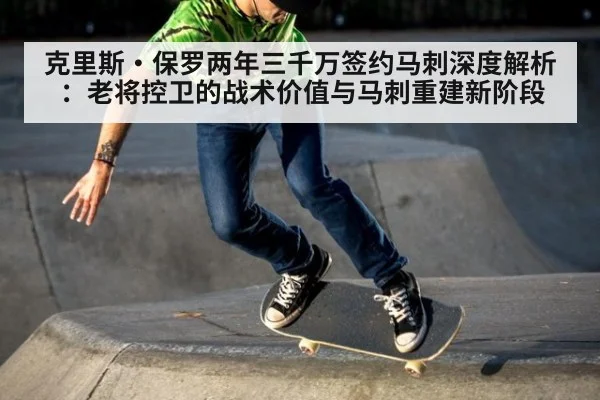 克里斯·保罗两年三千万签约马刺深度解析：老将控卫的战术价值与马刺重建新阶段