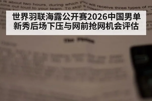 世界羽联海露公开赛2026中国男单新秀后场下压与网前抢网机会评估