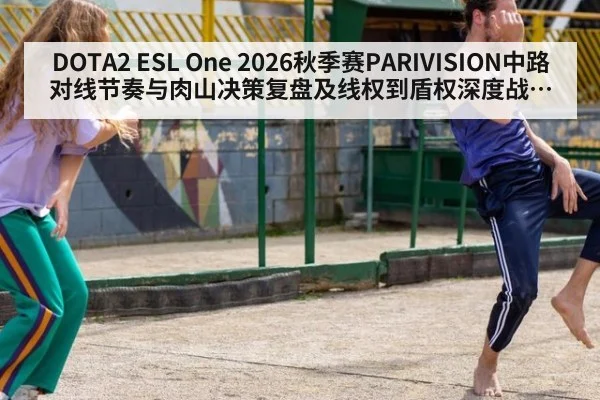 DOTA2 ESL One 2026秋季赛PARIVISION中路对线节奏与肉山决策复盘及线权到盾权深度战术分析